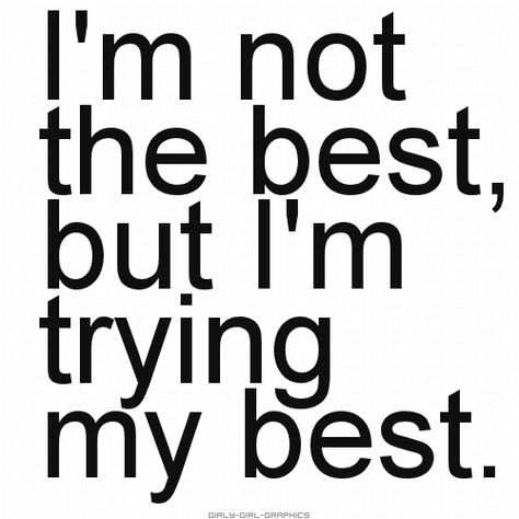 I'm not the best, but I'm trying my best. Tried My Best Quotes, I Try My Best Quotes, Im Trying Quotes, Try Quotes, Kids Notes, Beautiful Sayings, Good Morning Sunshine Quotes, Trying My Best, Changing Quotes