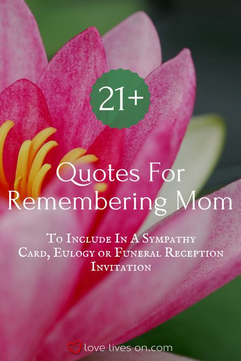 Read our list of 21+ quotes for remembering Mom that you can include in a eulogy, sympathy card, or funeral service to pay tribute to the special life & legacy of your Mom. Moms Funeral Quotes, Mom Sympathy Quotes, Mother Funeral Quotes, Mom Remembrance Quotes, Memorial Message For Mom, Funeral Flower Card Messages For Mum, Memorial Sayings For Mom, Mom Funeral Quotes, Obituary Quotes Mom