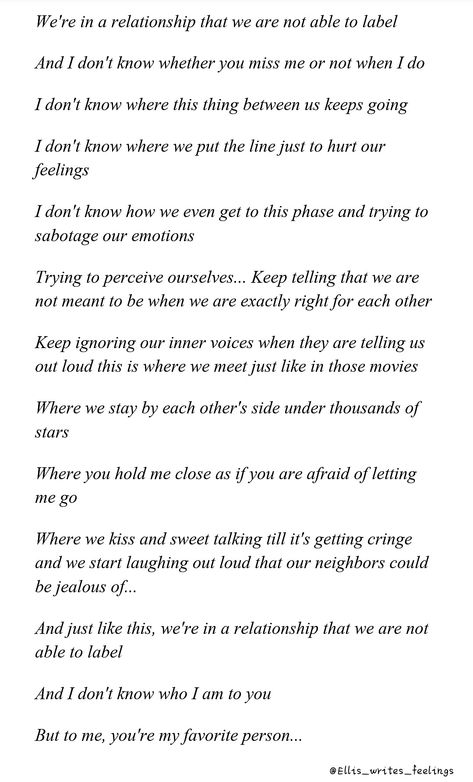 We're in a relationship that we are not able to label 
And I don't know I am to you
But to me, you're my favorite person Forbidden Relationship, He And She, Inner Voice, The Society, In A Relationship, A Relationship, I Miss You, Out Loud, It Hurts