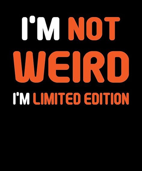 Normal is boring.i'm not weird, i'm Limited Edition,,Normal,not weird,Limited Edition,funny normal,im not normal quotes,quotes about normality,not being normal quotes,laughing and not being normal,fear of not being normal,not being normalized I Am Not Weird I Am Limited Edition, Act Normal Quotes Funny, Being Weird Quotes Normal Is Boring, Normal Is Boring Quotes, Crazy Quotes Funny, Im Not Normal, Being Normal Is Boring, Bored Quotes, Normal Quotes