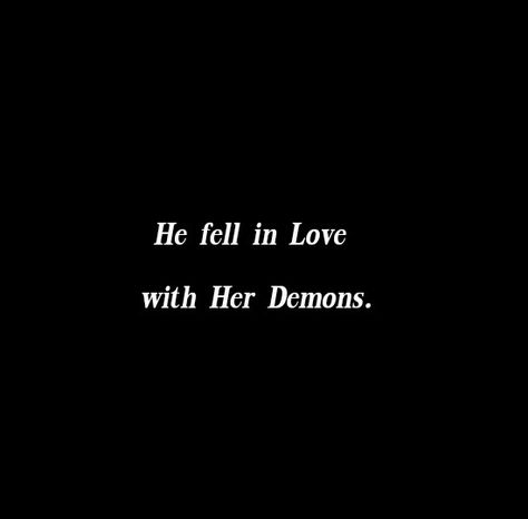 He fell in love with her demons.

 Dark Love Quotes 
Love Quotes 
Relationship Goals Quotes 
Couple Goals Quotes 
Darkness Quotes 
Deep love
Forever Love Quotes 
Mine Yours 
TrueLove 
Twinflame Soulmates 
Eternal Bliss 
My Ethereal Happiness 
My Beloved Quotes
Our love journey 
Happiness 
My Home My Heart 
His hers truely forever 
Devil Loves the dark angel
His dark Side
My Today My Tomorrow My Forever 
I love you 
I need you 
I miss you 
Lovers 
Secret Love 
Her Demons
Past life lovers quotes Darkness At The Heart Of My Love, Evil Love Quotes, Edgy Love Quotes, Scary Love Quotes, He Is My Home Quotes, Demon Time Quotes, Tragic Romance Quotes, Toxic Love Astethic Dark, Past Life Lovers Aesthetic