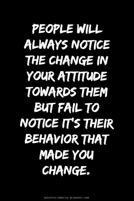 People will always notice the change in your attitude. | Heartfelt Quotes Humour, Quotes About Change, Being Cold Hearted Quotes, Im Sick Quotes Cold, Friends Change Quotes, Cold Hearted Quotes, Cold Quotes, Quotes About Change In Life, Change In Life