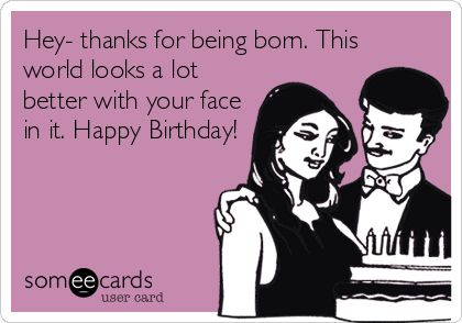 Hey- thanks for being born. This world looks a lot better with your face in it. Happy Birthday! Humour, Happy Birthday Humorous, Happy Birthday Friendship, Funny Happy Birthday Meme, Funny Happy Birthday Wishes, Growing Old Together, Happy Birthday Meme, Happy Birthday Funny, Birthday Quotes Funny