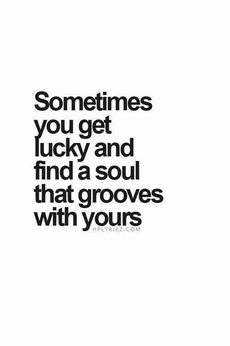 sometimes you get lucky and find a soul that grooves with yours... Wise Words, True Words, Under Your Spell, E Card, Great Quotes, Beautiful Words, Inspirational Words, Words Quotes, Cool Words