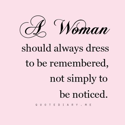 #quotes #woman #dress to be REMEMBERED   SOO true！ Classic Woman Quotes, Dress Well Quotes Woman, Dress Up Quotes Woman, Elegant Quotes Woman Classy Words, Fashion Quotes Pink, Classy Women Quotes, No Ordinary Girl, Dress Quotes, Classy Quotes