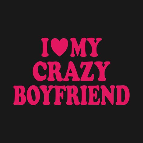 Design, Crazy Boyfriend, My Boyfriend, I Love, T Shirts
