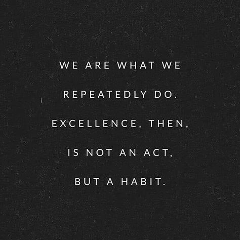 Build Habits Quotes, Excellence Is Not An Act But A Habit, Quality Is Not An Act It Is A Habit, Creating A Habit Quotes, You Are What You Repeatedly Do, We Are What We Repeatedly Do, Habit Quotes Motivation, Habit Aesthetic, Habits Aesthetic