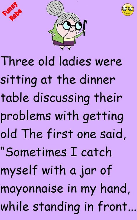Three old ladies were sitting at the dinner table discussing their problems with getting oldThe first one said, “Sometimes I catch myself with a jar of mayonnaise in my hand, while standing .. #funny, #joke, #humor Humour, Three Old Ladies, Old People Jokes, Getting Older Humor, Funniest Short Jokes, Aging Humor, Old Age Humor, Funny Old People, Women Jokes