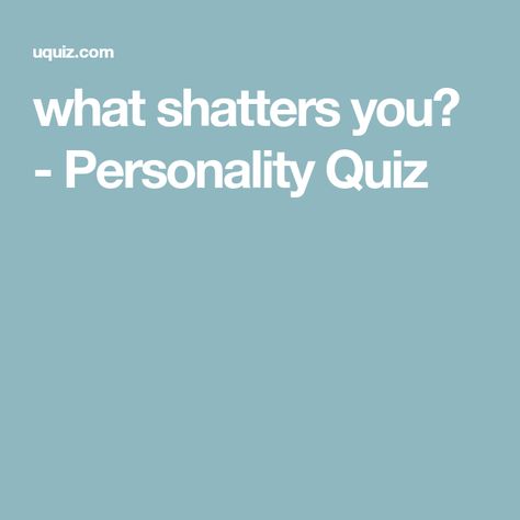 what shatters you? - Personality Quiz Shatter Me Quiz, Shatter Me, Online Quiz, Generate Leads, Personality Quiz, Increase Sales, Lead Generation, Free Online, Drive