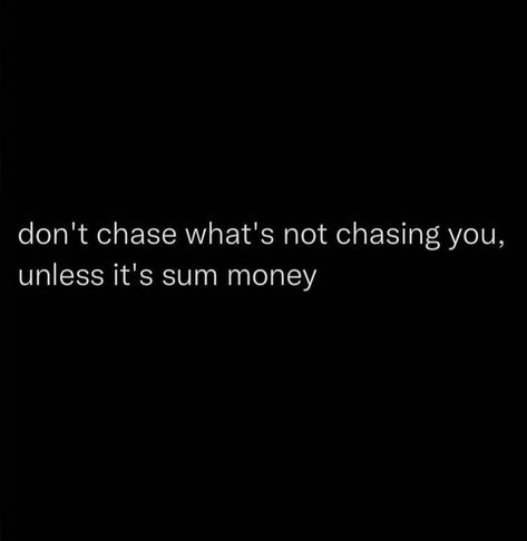 Chase Money Quotes, Not Chasing Anyone Quotes Relationships, Chase A Bag Quotes, Chase The Bag Quotes, Chasing Money Quotes, Dont Chase Quotes, Money Qoute Ideas, Not Chasing Anyone Quotes, Chasing The Bag Quotes