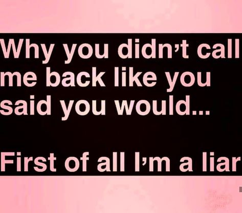 Why didn't you call me back like you said you would... First of all, I'm a liar. Memes, Im A Liar, English Quotes, You Call, Say You, Relatable Quotes, Call Me, Like You, Let It Be