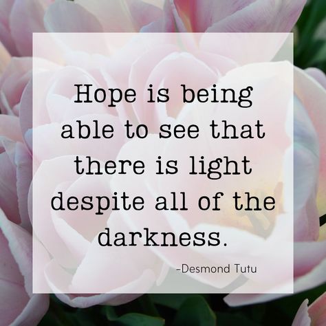 Hope is being able to see that there is a light despite all of the darkness. -Desmond Tutu  #quote #hope Wisdom Quotes, Hope Quotes, Quotes On Hope, Desmond Tutu, Light Quotes, Words Of Hope, Short Inspirational Quotes, Encouragement Quotes, Great Quotes