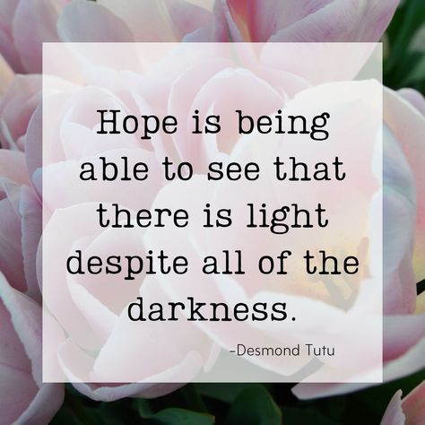 Hope is being able to see that there is a light despite all of the darkness. -Desmond Tutu  #quote #hope Hope Quotes, Wisdom Quotes, Quotes On Hope, Light Quotes, Words Of Hope, Short Inspirational Quotes, Hope Is, The Darkness, Encouragement Quotes