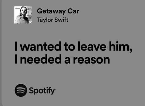 Getaway Car Lyrics, Song Bracelets, Getaway Car Taylor Swift, Outside Song, Car's Outside, Taylor Swift Song Lyrics, Music Girl, I Want To Leave, Swift Lyrics