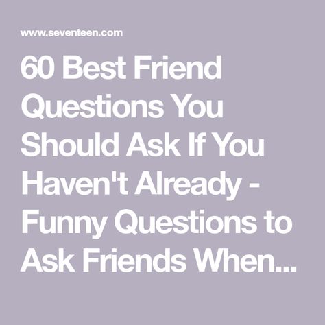 60 Best Friend Questions You Should Ask If You Haven't Already - Funny Questions to Ask Friends When Bored Questions To Ask With Friends, Best Friend Interview Questions, Questions Your Best Friend Should Know, Funny Question To Ask Friends, Weird Questions To Ask Your Best Friend, Fun Questions To Ask Your Best Friend, Questions To Ask Your Male Best Friend, Funny Questions To Ask Your Best Friend, Bestie Questions To Ask