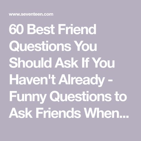 60 Best Friend Questions You Should Ask If You Haven't Already - Funny Questions to Ask Friends When Bored Questions For A New Friend, Best Friends Questions To Ask, Questions To Ask A Friend Deep, Things To Ask Friends When Bored, Types Of Best Friend Duos, Best Friend Interview Questions, Questions Your Best Friend Should Know, Best Friend Conversations Funny, Weirdest Questions To Ask