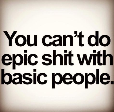 Love this Quote !!!! "You can't do Epic Shit with Basic People" - unknown Bohol, Inspirerende Ord, Motiverende Quotes, 50 Cent, Visual Statements, E Card, Quotable Quotes, Infj, Achieve Your Goals