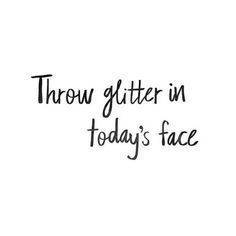 throw glitter in today's face and make it a great day // inspirational & motivational quotes + it's just plain funny Funny, Instagram, Glitter, Quotes, Sparkle, Boutique