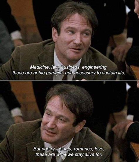 Medicine, law, business, engineering, these are noble pursuits, and necessary sustain life. But poetry, beauty, romance, love, these are what we stay alive for. - Dead Poet Society Collateral Beauty, Dead Poets Society, Movie Lines, Clipuri Video, Film Quotes, Tv Quotes, Robin Williams, Staying Alive, Pretty Words