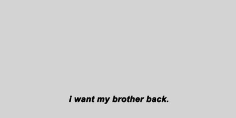 i want my brother back I Want My Brother Back, Brother Quote Aesthetic, Aesthetic Brother Quotes, Brother Sister Aesthetic Quotes, Brothers Quotes Aesthetic, Older Brother Aesthetic Quotes, Siblinghood Aesthetic, Sibling Aesthetic Quotes, Estranged Siblings Aesthetic