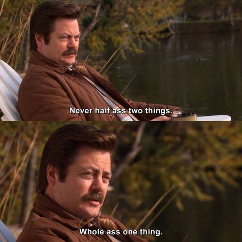 Never half ass two things.  #RonSwanson #ParksandRecreation #SweetSixteen #humor #lmao #lol #meme #memes #joke #jokes #quote #quotes #haha #tv #funny #ParksandRec Humour, Ron Swanson, Parcs And Rec, Parks And Rec Memes, Parks And Rec Quotes, Ron Swanson Quotes, Parks And Recs, My Motto, Tv Funny