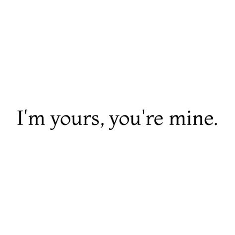 I'm Yours And You're Mine, Im Yours Your Mine, Ur Mine And Only Mine, I'm So Obsessed With You, You’re Mine Aesthetic, You're Mine Aesthetic, I’m All Yours, Your Mine Quote, You Are Mine