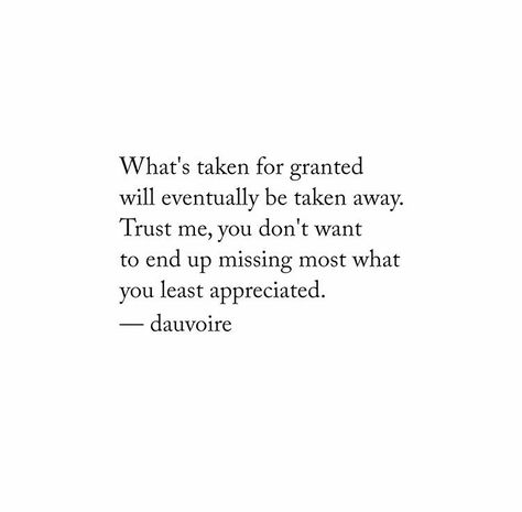 Never Take Things For Granted Quotes, Never Take Time For Granted Quotes, Dont Be Taken For Granted Quotes, Been Taken For Granted Quotes, Taking A Good Woman For Granted Quotes, Grateful Parents Quotes, Never Take Anyone For Granted Quotes, Don't Take Time For Granted Quotes, Taking Time For Granted Quotes