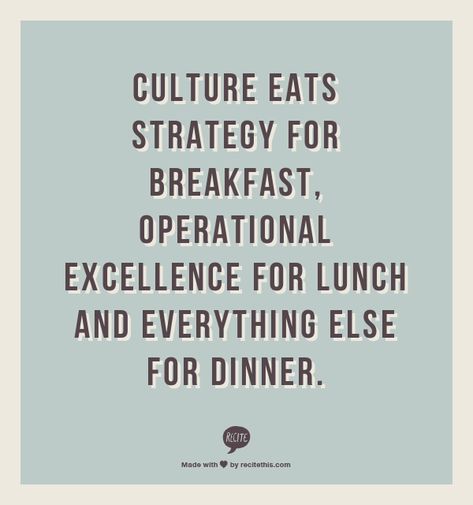 Culture eats strategy for breakfast (Peter Drucker). It's at the heart of an organization's infrastructure that guides decisions, results, and ultimately evolution. Culture Eats Strategy For Breakfast, Culture Quotes Inspiration, School Culture Quotes, Work Culture Quotes, Company Culture Quotes, Dinner Quotes, Strategy Quotes, Culture Quotes, Operational Excellence