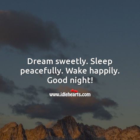 Dream sweetly. Sleep peacefully. Wake happily. Good night! A Good Night's Sleep Quotes, Sleep Peacefully Quotes Night, Peaceful Sleep Quotes Good Night, Sleep Peacefully Quotes, Sleep Quotes Peaceful, Sleep Well Quotes Good Night, Peaceful Sleep Quotes, Good Night Blessings Prayer Sleep Well, Night Night Quotes