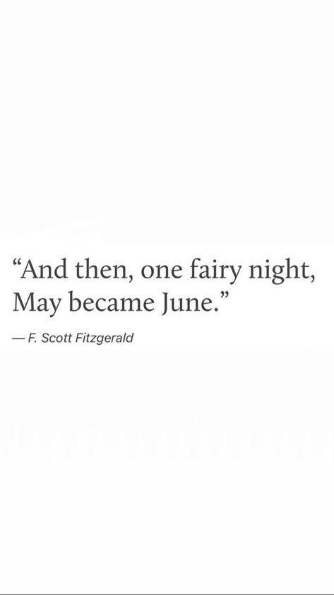 And then, one fairy night, May became June. F Scott Fitzgerald, Scott Fitzgerald Quotes, Fitzgerald Quotes, Writing Style, June Bug, Motiverende Quotes, Literature Quotes, Aesthetic Words, Literary Quotes