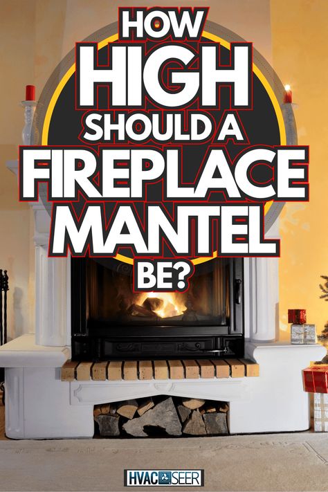 Height Of Mantle Above Fireplace, Mantle Height Standard, High Mantle Fireplace, What Size Mantel For Fireplace, Fireplace Mantle Height From Floor, Height Of Fireplace Mantel, Fireplace Mantle Dimensions, Fireplace Mantel Height, How High Should A Fireplace Mantel Be