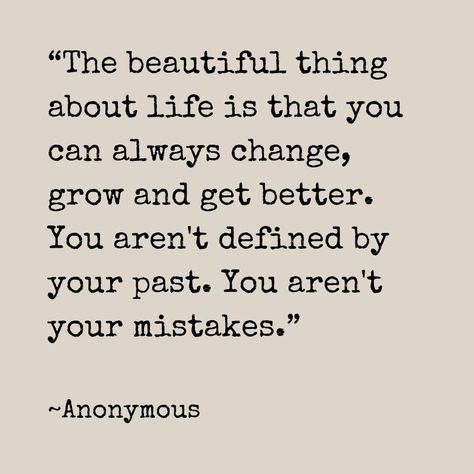 “The beautiful thing about life is that you can always change, grow and get better. You aren't defined by your past. You aren't your mistakes.”

~Anonymous

#beautiful #life #change #grow #getbetter #past #mistakes #quotes #quote #happiness #peace #world #enjoy #lifequotes Call Your Bluff Quotes, Quotes To Forget The Past, Quotes About World Peace, In The Past Quotes, Past Is The Past Quotes, Growing Up Quotes Life Lessons, The Past Is The Past Quotes, Making Changes Quotes My Life, Forgetting The Past Quotes