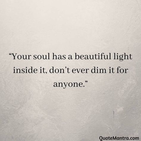 Amazing Soul Quotes, Your Soul Is Beautiful Quotes, Being A Light Quotes, You Are The Light Of My Life, Don't Dim Your Light, Truth Comes To Light Quote, Don't Dim Your Light Quote, Dim Light Quotes, Don’t Dim Your Light Quotes