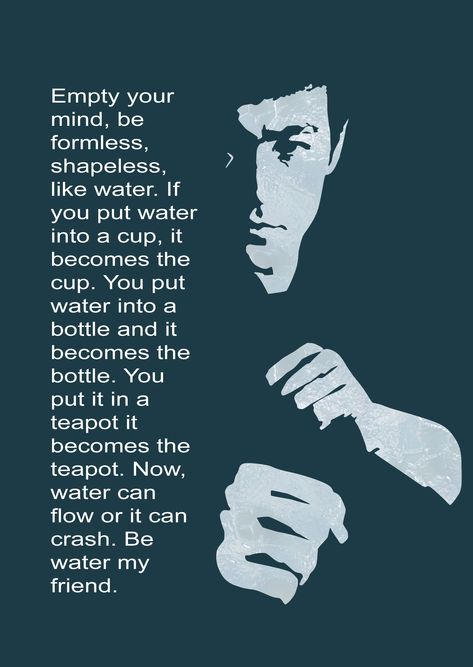 Be water my friend. My favourite all time quote. The most simple yet the most complex. Moto Quotes, Be Water My Friend, Be Like Water, Bruce Lee Pictures, Martial Arts Quotes, Water Quotes, Bruce Lee Art, Bruce Lee Martial Arts, Perfect Imperfection