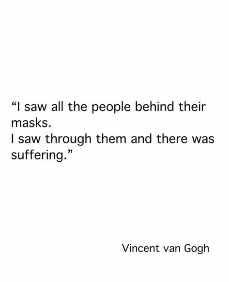 There is always suffering behind a mask. Quotes About Masks, Vincent Van Gogh Quotes, Mask Quotes, Van Gogh Quotes, Artist Quotes, Literature Quotes, Literary Quotes, Poem Quotes, Intp