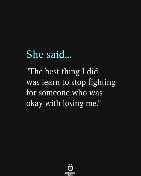 She said... "The best thing I did was learn to stop fighting for someone who was okay with losing me." Relationship Rules, Your Losing Her Quotes, Stop Caring Quotes, Care About You Quotes, Confused Quotes, Lost Myself Quotes, Comfort Quotes, She Quotes, Care Quotes