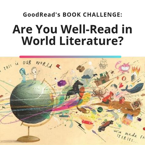 GoodRead's Book List Challenge: Are You Well-Read in World Literature? Do you find yourself reading mainly American or British authors? Do you shy away from translated works of literature? How many of these books from international authors have you read? American Literature Books, School Moments, Reading Den, Teen Novels, Reading List Challenge, Reading Challenges, Tbr Pile, List Challenges, British Literature