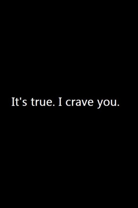 It's true. I crave you. Craving You, Crave You Quotes, I Crave You, Kissing Quotes, Crave You, Thought Quotes, Simple Love Quotes, Think And Grow Rich, Shine Your Light