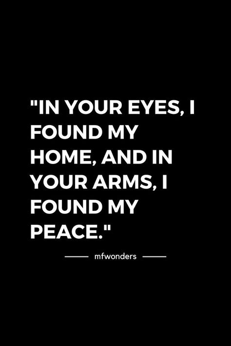 "In your eyes, I found my home, and in your arms, I found my peace." Quotes Love, Deep Feelings Quotes, My Peace, In Your Arms, At Peace, Feelings Quotes, My Home, Your Eyes, Love Of My Life