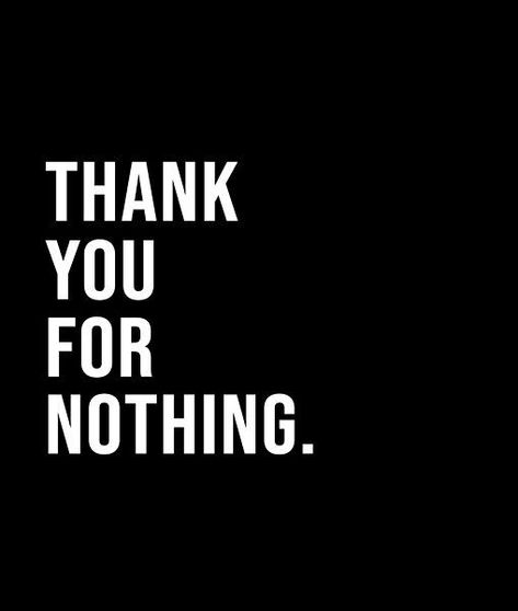 Thank you for nothing. - A short quote or saying in bold black and white style Short Quotes, Nothing Quotes, Thanks For Nothing, Short Quote, Quotes White, Black And White Style, Bold Black, Quote Posters, White Style