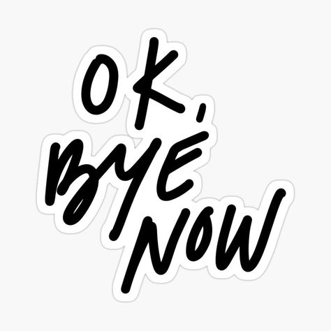 Ok, bye now - sarcastic minimalist hand written design Bye Quotes, Ok Bye, Okay Bye, Funny Phrases, Hand Written, Handwriting, Science Poster, Stranger Things Fanart, Thing 1