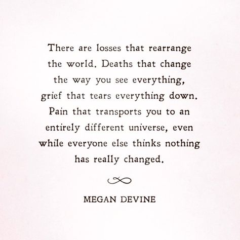 True Quotes, True Words, Healing Quotes, It’s Been A Year Since You Died, Megan Devine, You Changed Quotes, Memories Quotes, My World, Be Yourself Quotes