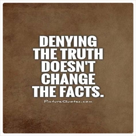 Denying the truth doesn't change the facts, it just makes you look foolish and blind. #relationships #quotes #lying Read Article: http://www.lookupquotes.com/picture_quotes/denying-the-truth-doesnt-change-the-facts/41469/ Denial Quotes, Pictures Quotes, Quotes Thoughts, Truth Quotes, Life Memes, Quotable Quotes, Infj, Wise Quotes, Fact Quotes