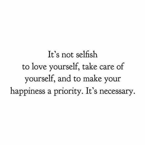 Its Not Selfish To Take Care Of Yourself, Put Urself First Quotes, I Am Not Selfish Quotes, It’s Ok To Be Selfish Quotes, Happiness First Quotes, Being Selfish Quotes Its Ok To, Quotes About Being Selfish For Yourself, Taking Care Of Self Quotes, Self Care Isn’t Selfish Quote