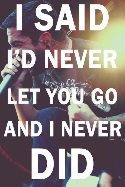 I said I'd never let you go and I never did. -A Day to Remember Song Quotes, Adtr Lyrics, Band Quotes, Let You Go, Favorite Lyrics, A Day To Remember, Tumblr Quotes, Pop Punk, All Music