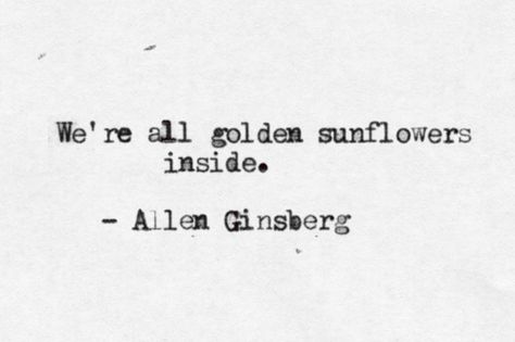 Sanctuary: To all you golden sunflowers... Luna Lovegood, Bukowski, Allen Ginsberg, Hippie Man, Poison Ivy, Wonderful Words, Pretty Words, Beautiful Words, Inspire Me