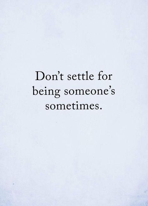 Don't settle for being someone's sometimes. If They Can Live Without You Let Them, Don't Settle For Less Quotes, Option Quotes Relationships, Dont Settle Quotes, Settling Quotes, Sometimes Quotes, Deserve Better Quotes, Priorities Quotes, Option Quotes