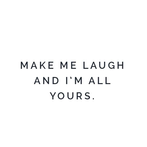 Make me laugh and I'm all yours, forever. I Love To Laugh Quotes, Making Me Laugh Quotes, Make Me Laugh Quotes, Laugh Quotes, Books 2024, Yours Forever, Caption Ideas, Dream Lover, Laughing Quotes