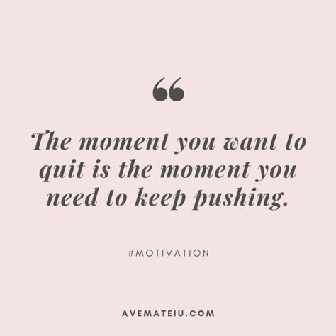 The moment you want to quit is the moment you need to keep pushing. Quote 330 - Motivational Quotes, Deep Quotes, Love Quotes, To live by Quotes, Inspirational Quotes, Positive Quotes, About Strength Quotes, Life Quotes, Confidence Quotes, Happy Quotes, Success Quotes, Faith Quotes, Encouragement Quotes, Wisdom Quotes https://avemateiu.com/quotes/ I Quit Quotes, Keep Pushing Quotes, Pushing Yourself Quotes, Quit Quotes, Love Quotes For Couples, Quotes In Love, Him Love Quotes, Quotes For Couples, Quotes For Him Love