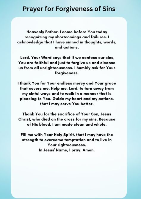 Embrace the power of prayer with this heartfelt Christian prayer for forgiveness of sins. This prayer is a sincere plea to God for mercy and guidance, recognizing our human imperfections and seeking His divine forgiveness. It's perfect for moments of reflection and repentance, offering a path to cleanse our hearts and renew our spirits. #ForgivenessPrayer, #SpiritualHealing, #FaithAndForgiveness, #Repentance, #GodsMercy, #PrayerForSinners, #DailyDevotion, #ReligiousReflection, #InnerPeace Praying For Forgiveness, Prayer Of Forgiveness Of Sin, Forgiveness Of Sins Prayers, Prayer To Repent Sins, Prayers For Sin, Repentance Prayer For All Sins, Prayer For Sins Forgiveness, Prayer For Forgiveness Of My Sins, Prayers Of Repentance